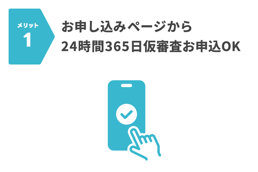 メリット1：お申し込みページから24時間365日仮審査お申込OK